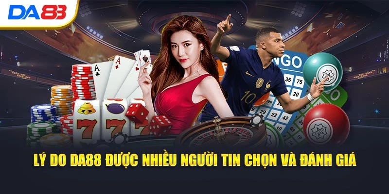 Lý do DA88 được nhiều người tin chọn và đánh giá