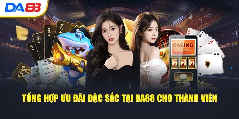 Tổng hợp ưu đãi đặc sắc tại DA88 cho thành viên